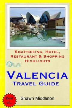 portada Valencia Travel Guide: Sightseeing, Hotel, Restaurant & Shopping Highlights (en Inglés)
