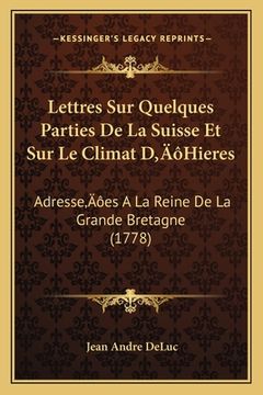 portada Lettres Sur Quelques Parties De La Suisse Et Sur Le Climat D'Hieres: Adresse'es A La Reine De La Grande Bretagne (1778) (en Francés)