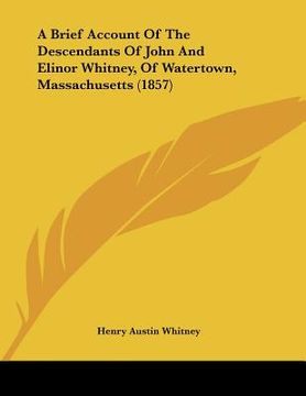 portada a brief account of the descendants of john and elinor whitney, of watertown, massachusetts (1857) (en Inglés)