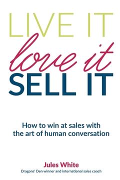portada Live It, Love It, Sell It: How to win at sales with the art of human conversation (en Inglés)