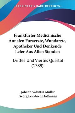 portada Frankfurter Medicinische Annalen Furaerzte, Wundarzte, Apotheker Und Denkende Lefer Aus Allen Standen: Drittes Und Viertes Quartal (1789) (in German)