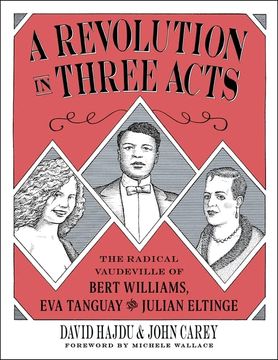 portada A Revolution in Three Acts: The Radical Vaudeville of Bert Williams, eva Tanguay, and Julian Eltinge 