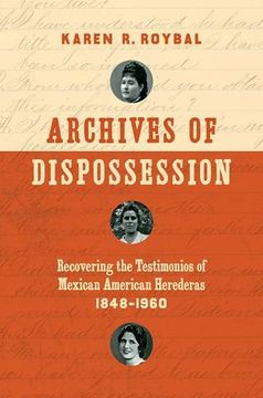 portada Archives of Dispossession: Recovering the Testimonios of Mexican American Herederas, 1848-1960 (Gender and American Culture)