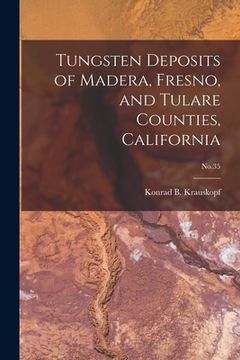 portada Tungsten Deposits of Madera, Fresno, and Tulare Counties, California; No.35 (en Inglés)