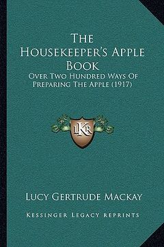 portada the housekeeper's apple book: over two hundred ways of preparing the apple (1917) (en Inglés)