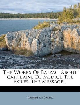 portada the works of balzac: about catherine de medici. the exiles. the message... (en Inglés)