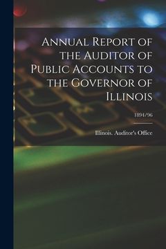 portada Annual Report of the Auditor of Public Accounts to the Governor of Illinois; 1894/96 (en Inglés)
