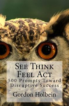 portada See Think Feel Act: 500 Prompts Toward Disruptive Success (en Inglés)