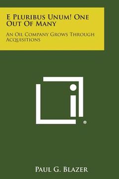 portada E Pluribus Unum! One Out of Many: An Oil Company Grows Through Acquisitions (en Inglés)