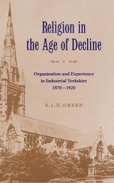 portada Religion in the age of Decline: Organisation and Experience in Industrial Yorkshire, 1870-1920 