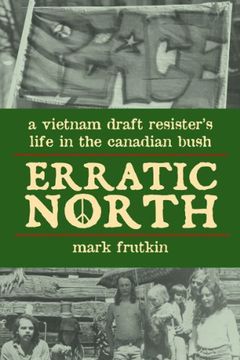 portada Erratic North: A Vietnam Draft Resister's Life in the Canadian Bush (en Inglés)