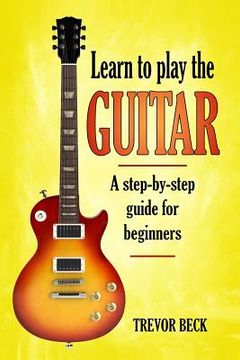 portada Learn to Play the Guitar: A Step-By-Step Guide for Beginners (in English)