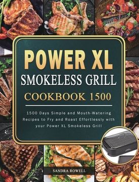 portada Power XL Smokeless Grill Cookbook 1500: 1500 Days Simple and Mouth-Watering Recipes to Fry and Roast Effortlessly with your Power XL Smokeless Grill (en Inglés)