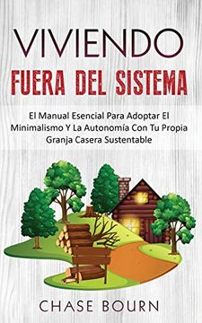 portada Viviendo Fuera del Sistema: El Manual Esencial Para Adoptar el Minimalismo y la Autonomía con tu Propia Granja Casera Sustentable (in Spanish)