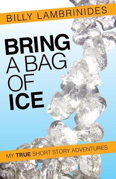portada Bring a Bag of Ice: My True Short Story Adventures (en Inglés)