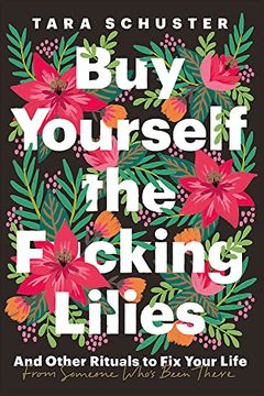portada Buy Yourself the F*Cking Lilies: And Other Rituals to fix Your Life, From Someone Who's Been There (in English)