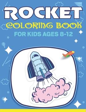 portada Rocket Coloring Book for Kids Ages 8-12: Explore, Fun with Learn and Grow, Fantastic Space Rockets Activity book for kids ...! (Children's Coloring Bo (en Inglés)