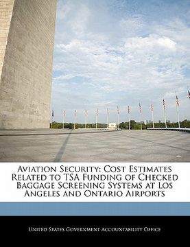 portada aviation security: cost estimates related to tsa funding of checked baggage screening systems at los angeles and ontario airports (in English)