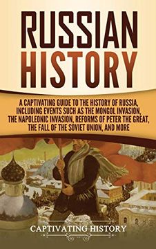 portada Russian History: A Captivating Guide to the History of Russia, Including Events Such as the Mongol Invasion, the Napoleonic Invasion, Reforms of Peter the Great, the Fall of the Soviet Union, and More (en Inglés)