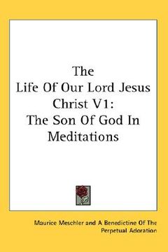 portada the life of our lord jesus christ v1: the son of god in meditations (en Inglés)