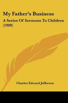 portada my father's business: a series of sermons to children (1909) (in English)
