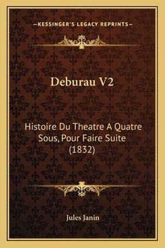 portada Deburau V2: Histoire Du Theatre A Quatre Sous, Pour Faire Suite (1832) (en Francés)