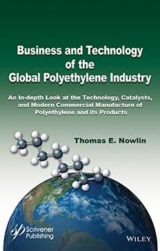 Business and Technology of the Global Polyethylene Industry: An In-Depth Look at the History, Technology, Catalysts, and Modern Commercial Manufacture (en Inglés)