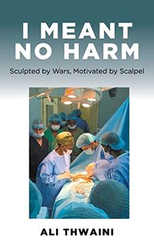 portada I Meant No Harm: Sculpted by Wars, Motivated by Scalpel