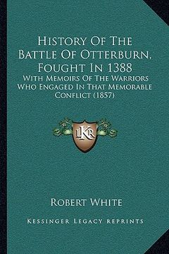 portada history of the battle of otterburn, fought in 1388: with memoirs of the warriors who engaged in that memorable conflict (1857) (en Inglés)