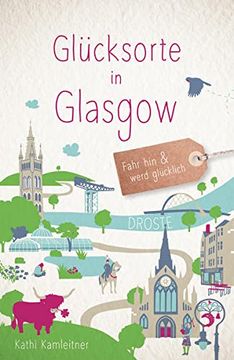 portada Glücksorte in Glasgow: Fahr hin und Werd Glücklich (en Alemán)