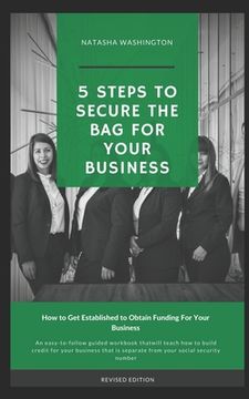 portada 5 Steps To Secure The Bag For Your Business: How to Get Established to Obtain Funding for Your Business (in English)