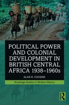 portada Political Power and Colonial Development in British Central Africa 1938-1960S (Routledge Studies in Modern History) (en Inglés)