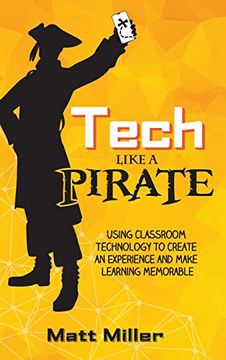portada Tech Like a Pirate: Using Classroom Technology to Create an Experience and Make Learning Memorable (en Inglés)