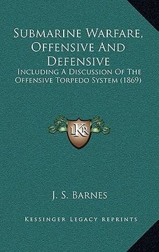 portada submarine warfare, offensive and defensive: including a discussion of the offensive torpedo system (1869) (en Inglés)