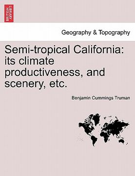 portada semi-tropical california: its climate productiveness, and scenery, etc.