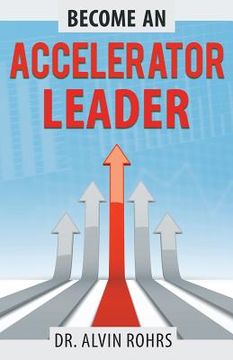 portada Become an Accelerator Leader: Accelerate Yourself, Others, and Your Organization to Maximize Impact (en Inglés)