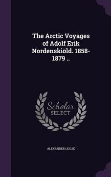 portada The Arctic Voyages of Adolf Erik Nordenskiöld. 1858-1879 .. (in English)