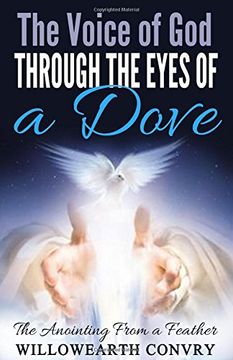 portada The Voice of God Through the Eyes of a Dove: The Anointing from a Feather (en Inglés)