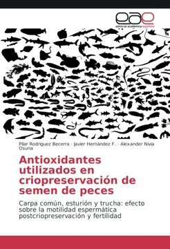 portada Antioxidantes utilizados en criopreservación de semen de peces: Carpa común, esturión y trucha: efecto sobre la motilidad espermática postcriopreservación y fertilidad