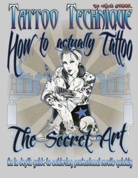 Tattoo Technique (How to Actually Tattoo): The Secret art (en Inglés)