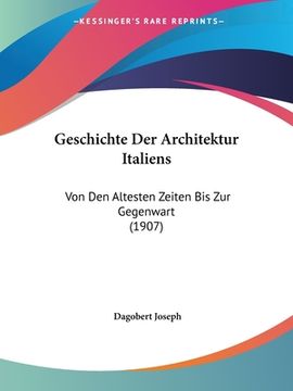 portada Geschichte Der Architektur Italiens: Von Den Altesten Zeiten Bis Zur Gegenwart (1907) (en Alemán)