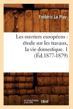 portada Les Ouvriers Européens: Étude Sur Les Travaux, La Vie Domestique. 1 (Éd.1877-1879) (en Francés)