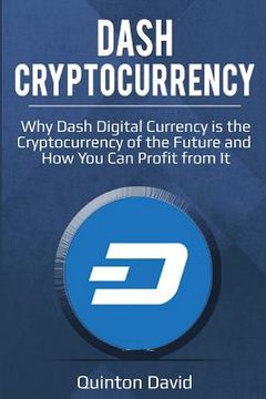 portada Dash Cryptocurrency: Why Dash Digital Currency Is the Cryptocurrency of the Future and How You Can Profit from It (in English)