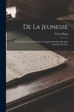 portada De la jeunesse: Petit Paul, Les pauvres gens, La légende du beau Pécopin, L'épopée du lion (en Francés)