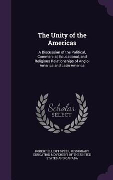 portada The Unity of the Americas: A Discussion of the Political, Commercial, Educational, and Religious Relationships of Anglo-America and Latin America (en Inglés)