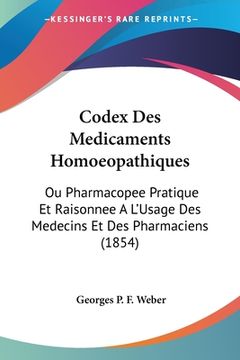 portada Codex Des Medicaments Homoeopathiques: Ou Pharmacopee Pratique Et Raisonnee A L'Usage Des Medecins Et Des Pharmaciens (1854) (en Francés)
