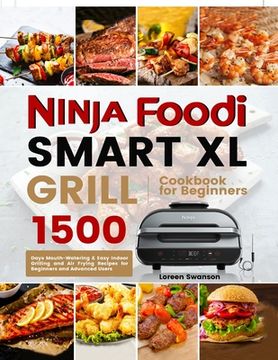 portada Ninja Foodi Smart Xl Grill Cookbook for Beginners: 1500 Days Mouth-Watering & Easy Indoor Grilling and Air Frying Recipes for Beginners and Advanced U (en Inglés)
