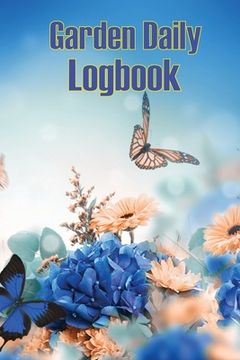 portada Garden Daily Logbook: Garden Tracker for Beginners and Avid Gardeners, Flowers, Fruit, Vegetable Planting, Care instructions and Many More (en Inglés)