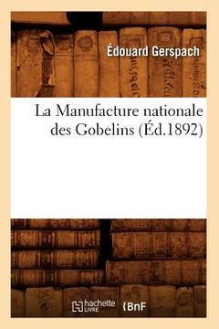 portada La Manufacture Nationale Des Gobelins (Éd.1892) (en Francés)