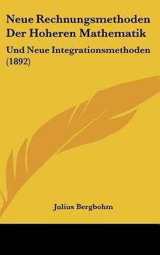 portada Neue Rechnungsmethoden Der Hoheren Mathematik: Und Neue Integrationsmethoden (1892) (en Alemán)